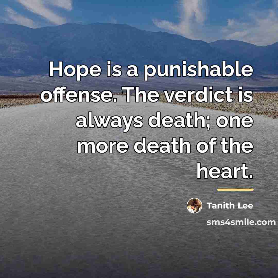 “Hope is a punishable offense. The verdict is always death;…” quote by Tanith Lee