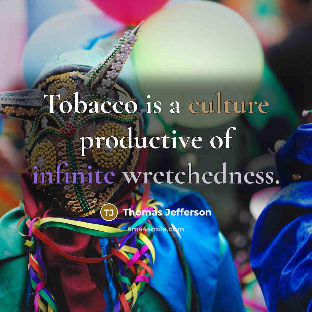 “Tobacco is a culture productive of infinite wretchedness.…” quote by Thomas Jefferson