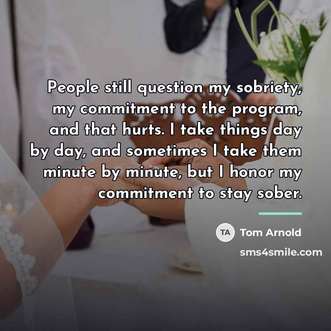 “People still question my sobriety, my commitment to the program,…” quote by Tom Arnold