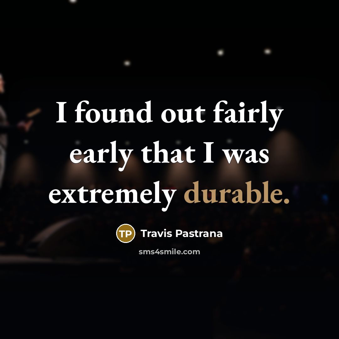 “I found out fairly early that I was extremely durable.…” quote by Travis Pastrana