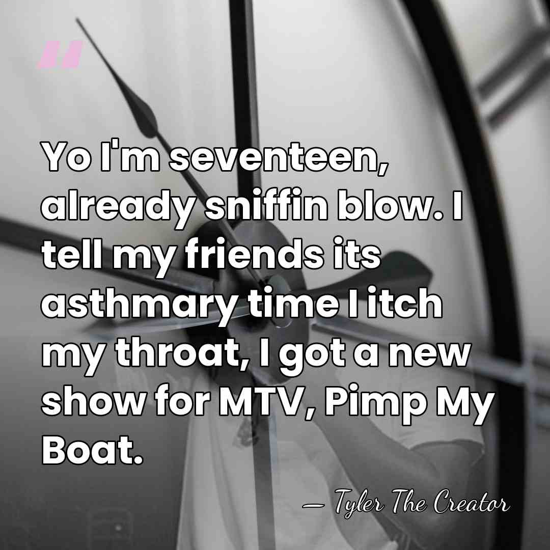 Yo I'm seventeen, already sniffin blow. I tell my friends its asthmary&hellip; - Tyler The Creator