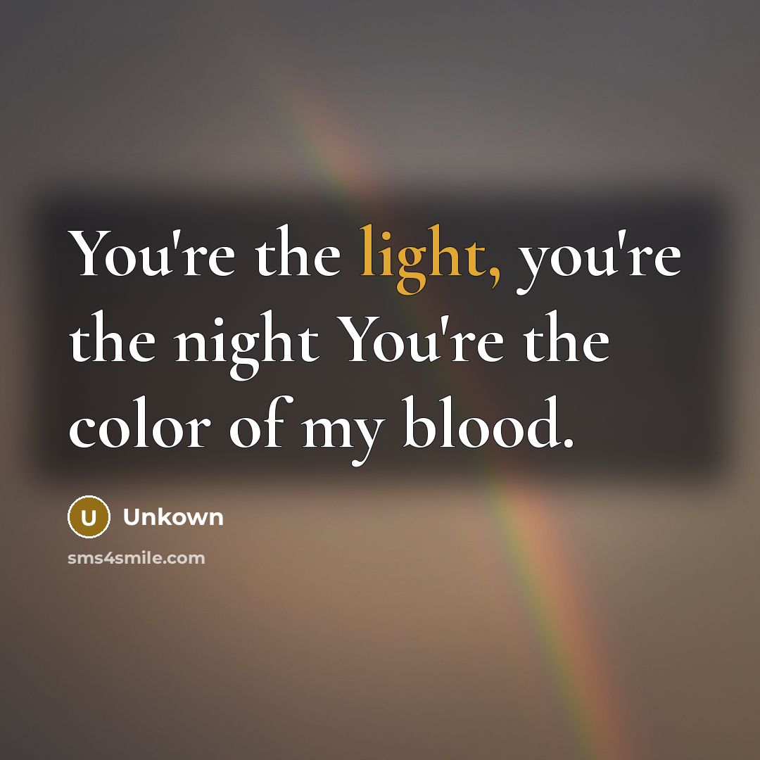 “You're the light, you're the night You're the color of…” quote by Unkown