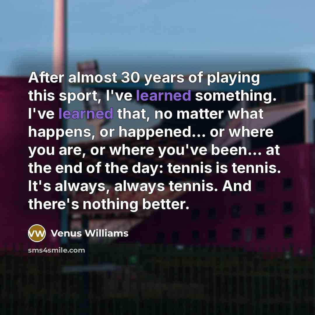 “After almost 30 years of playing this sport, I've learned…” quote by Venus Williams