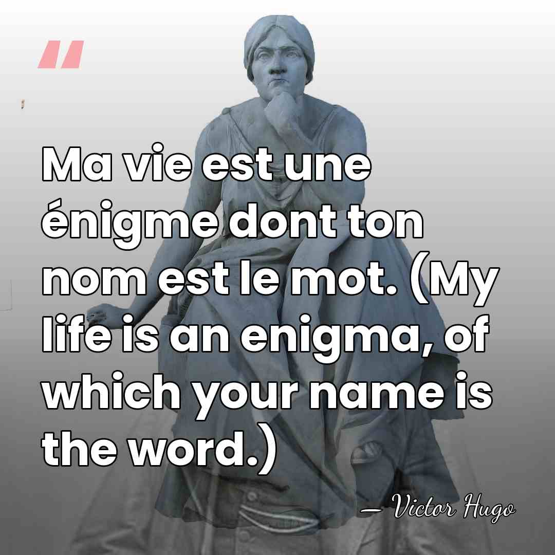 Ma vie est une énigme dont ton nom est le mot. (My&hellip; - Victor Hugo