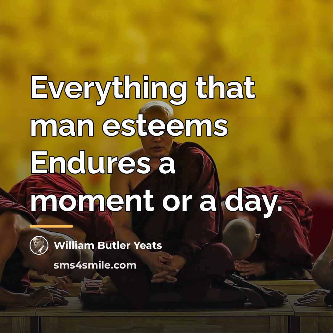 “Everything that man esteems Endures a moment or a day.…” quote by William Butler Yeats