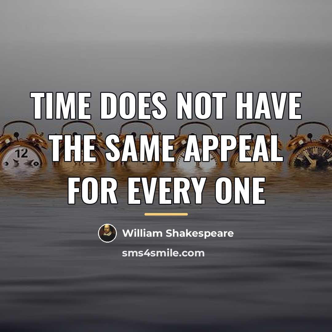 “Time does not have the same appeal for every one…” quote by William Shakespeare