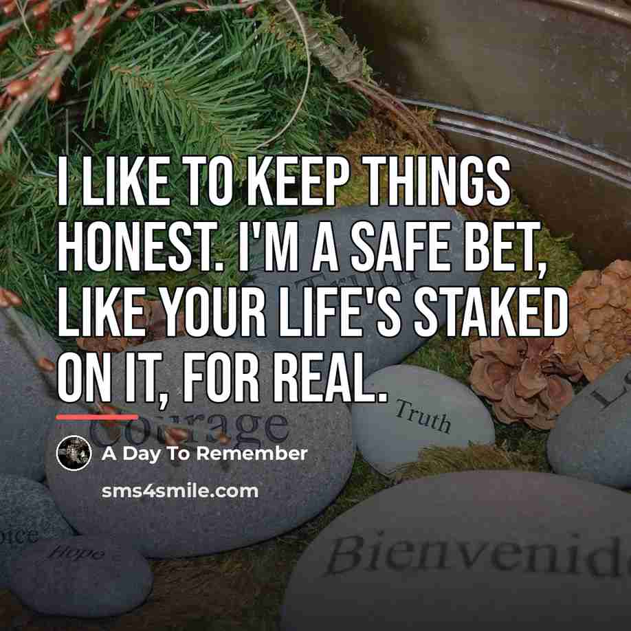 “I like to keep things honest. I'm a safe bet,…” quote by A Day To Remember