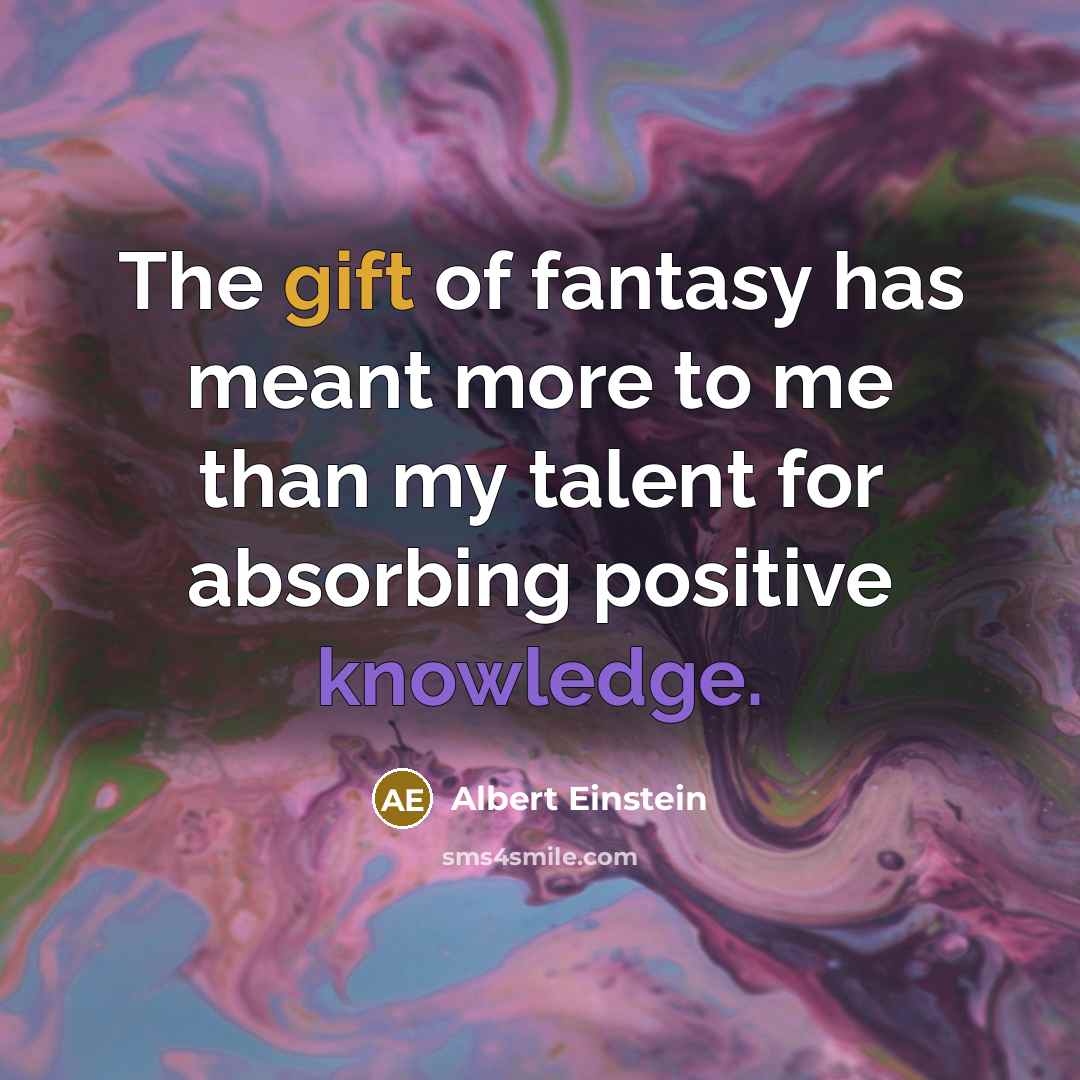 “The gift of fantasy has meant more to me than…” quote by Albert Einstein