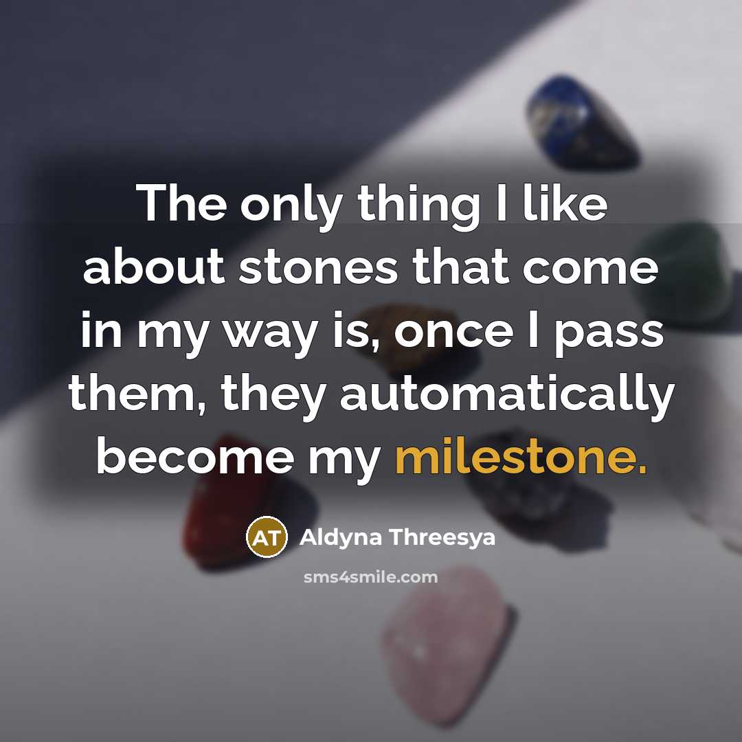 “The only thing I like about stones that come in…” quote by Aldyna Threesya