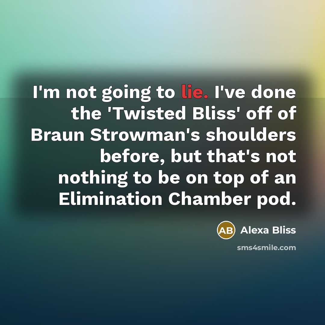 “I'm not going to lie. I've done the 'Twisted Bliss'…” quote by Alexa Bliss