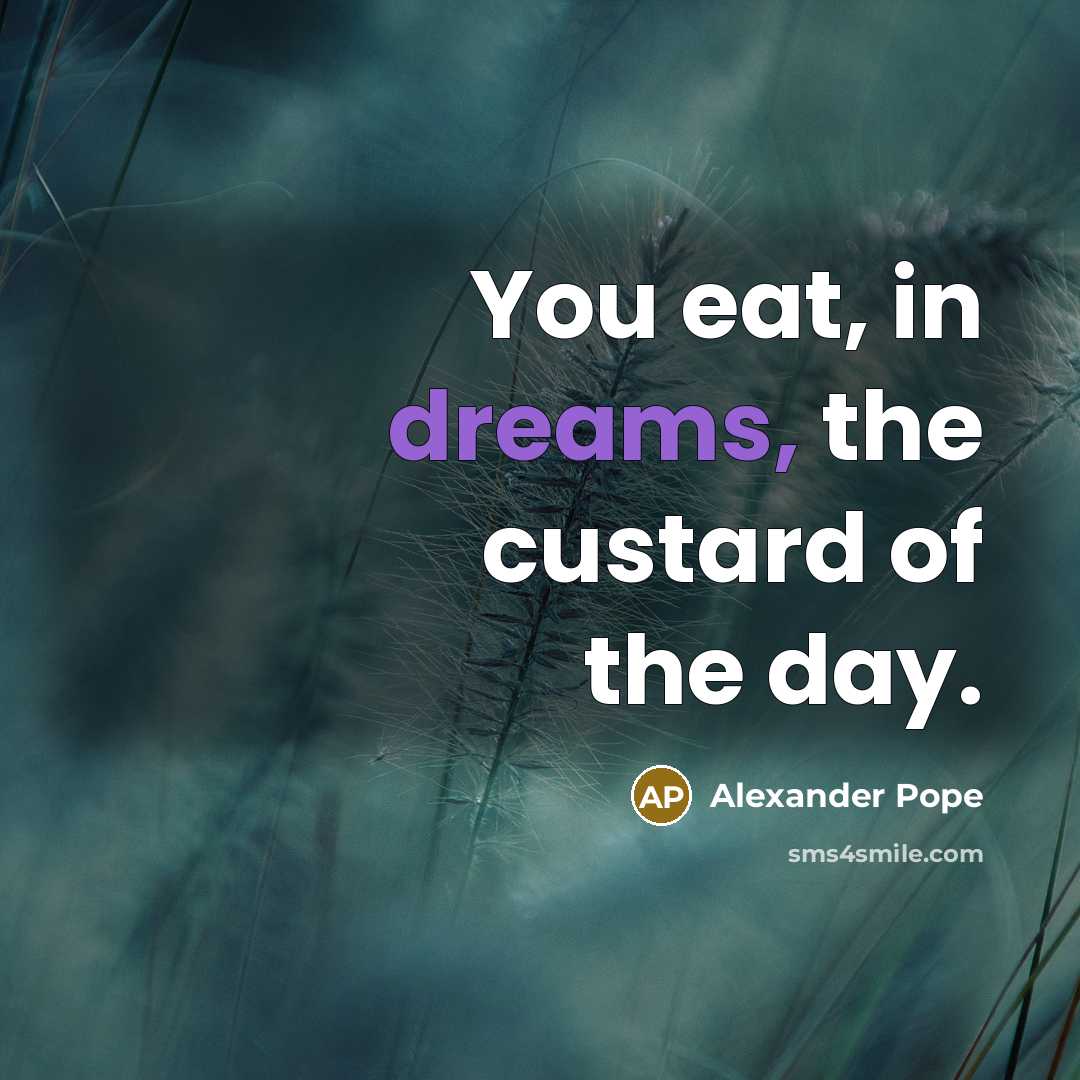 “You eat, in dreams, the custard of the day.…” quote by Alexander Pope