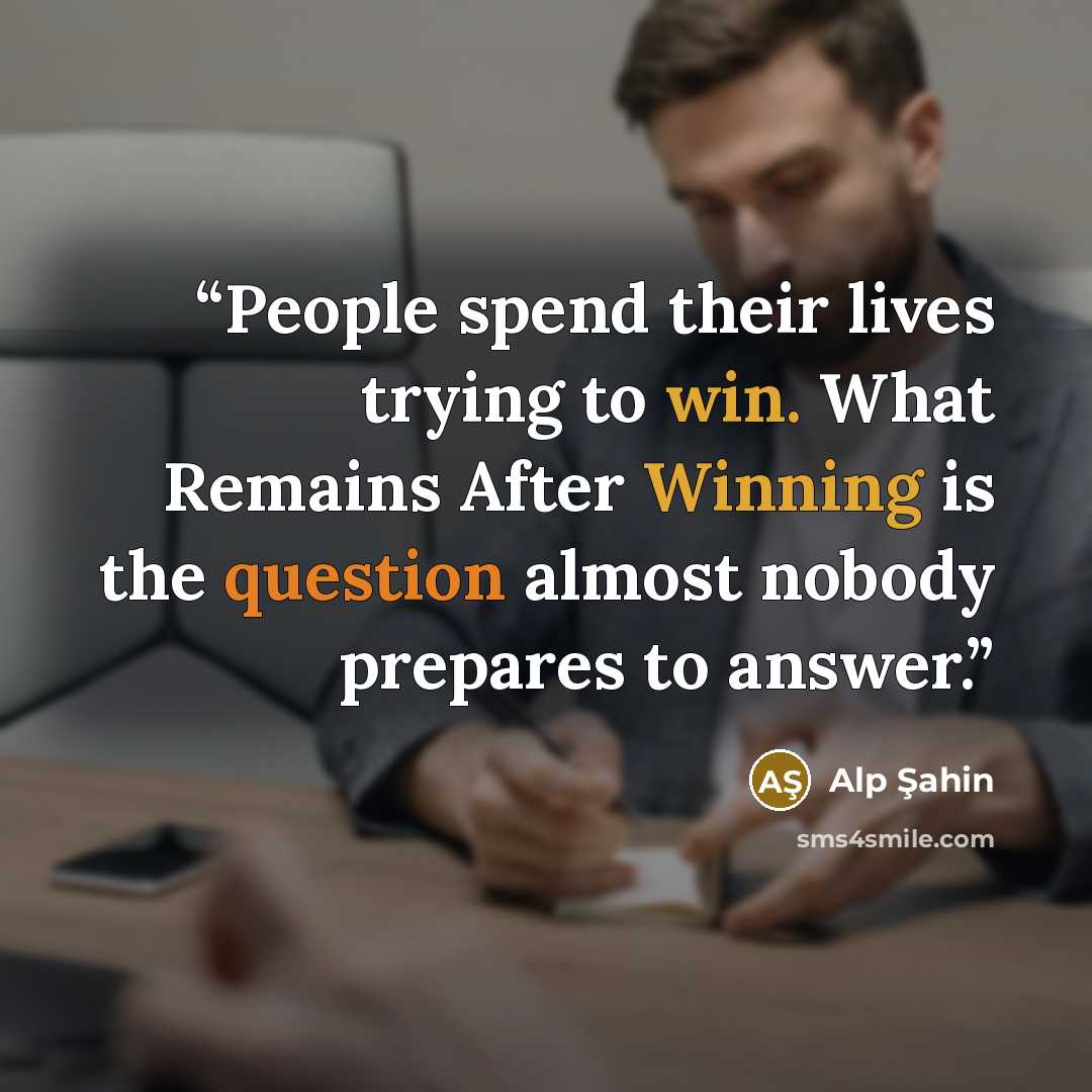 “People spend their lives trying to win. What Remains After Winning is the question almost nobody prepares to answer.” quote by Alp Şahin