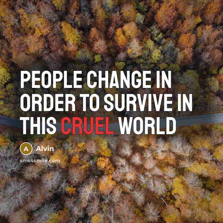 “People change in order to survive in this cruel world…” quote by Alvin