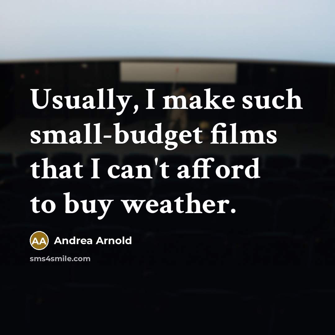 “Usually, I make such small-budget films that I can't afford…” quote by Andrea Arnold