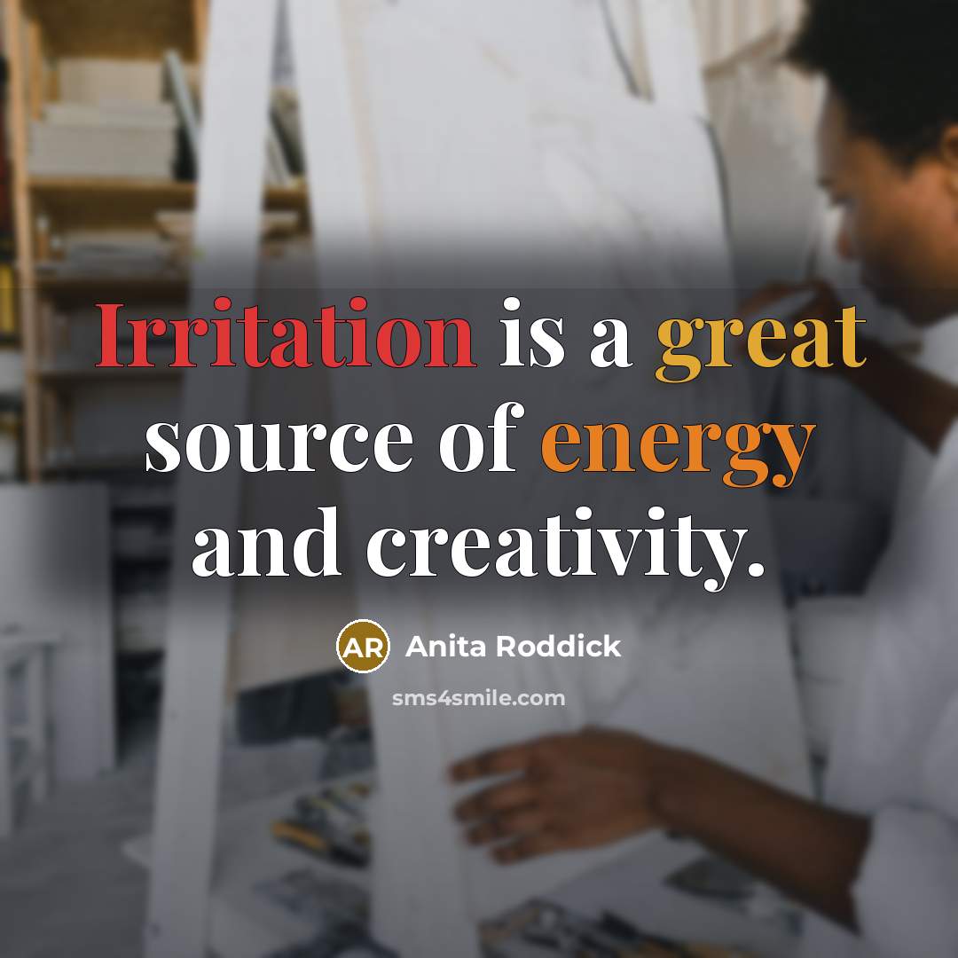 “Irritation is a great source of energy and creativity.…” quote by Anita Roddick