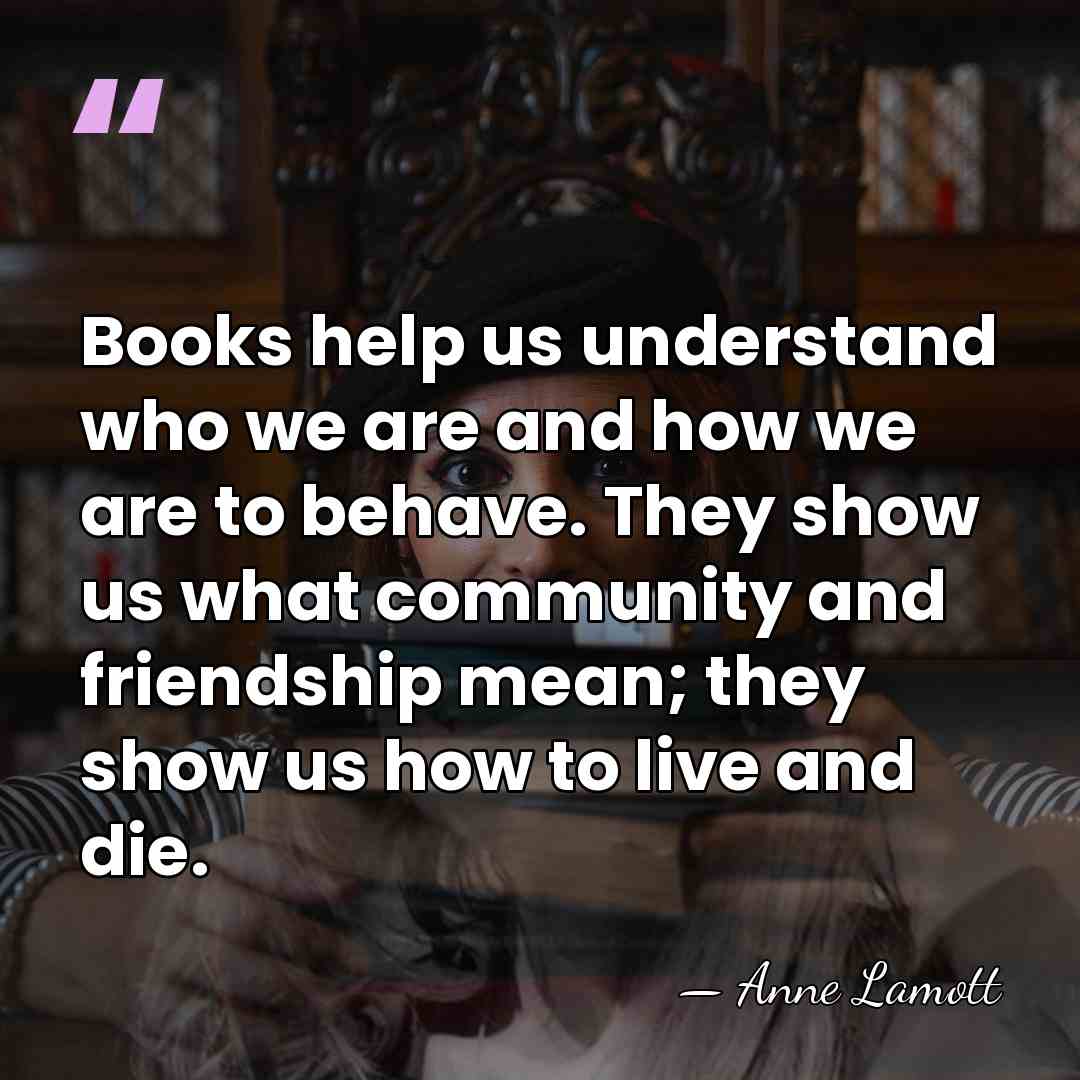 Books help us understand who we are and how we are to&hellip; - Anne Lamott