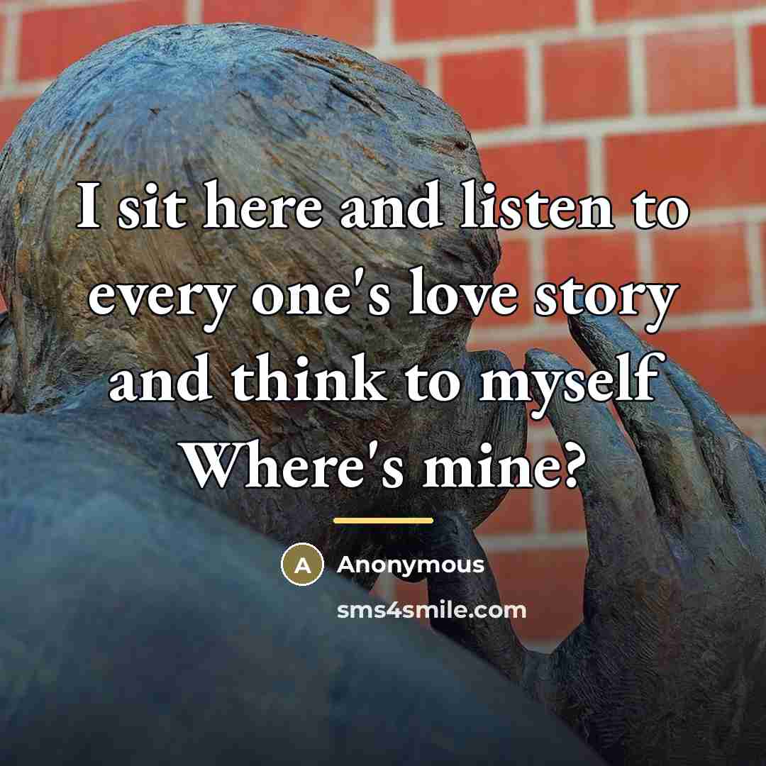 “I sit here and listen to every one's love story…” quote by Anonymous