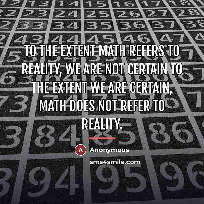 “To the extent math refers to reality, we are not…” quote by Anonymous