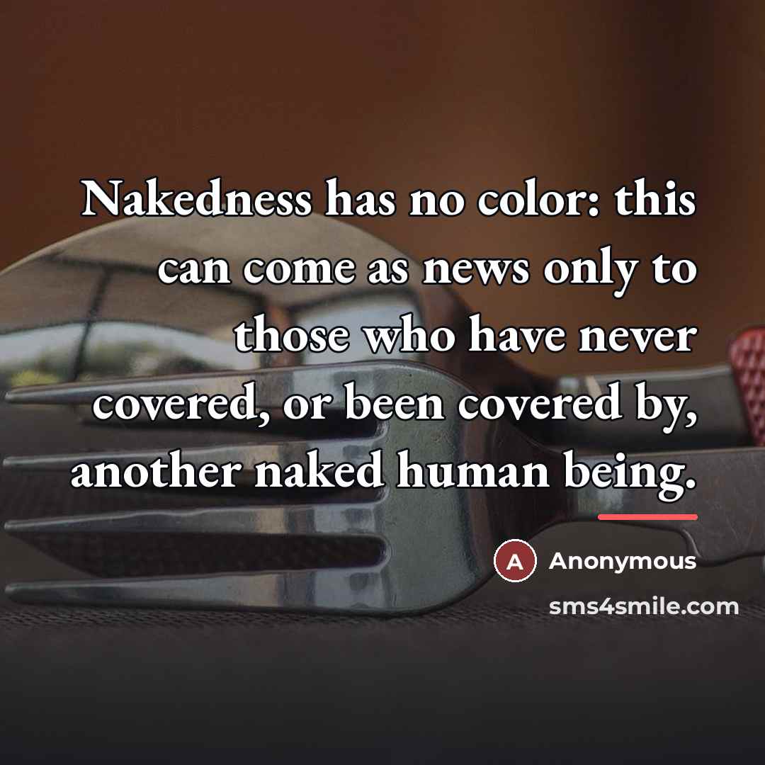 “Nakedness has no color: this can come as news only…” quote by Anonymous