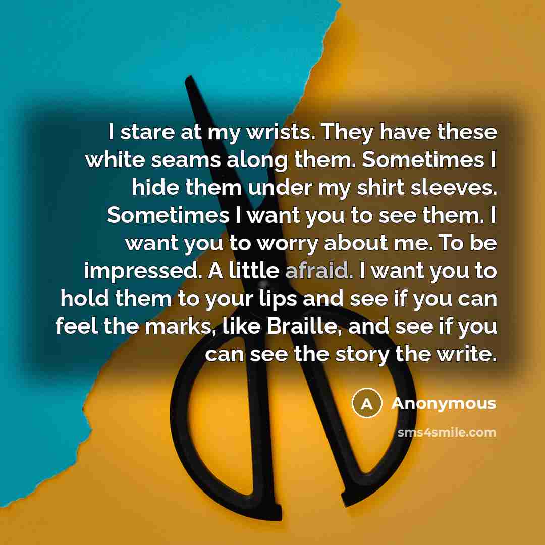 “I stare at my wrists. They have these white seams…” quote by Anonymous