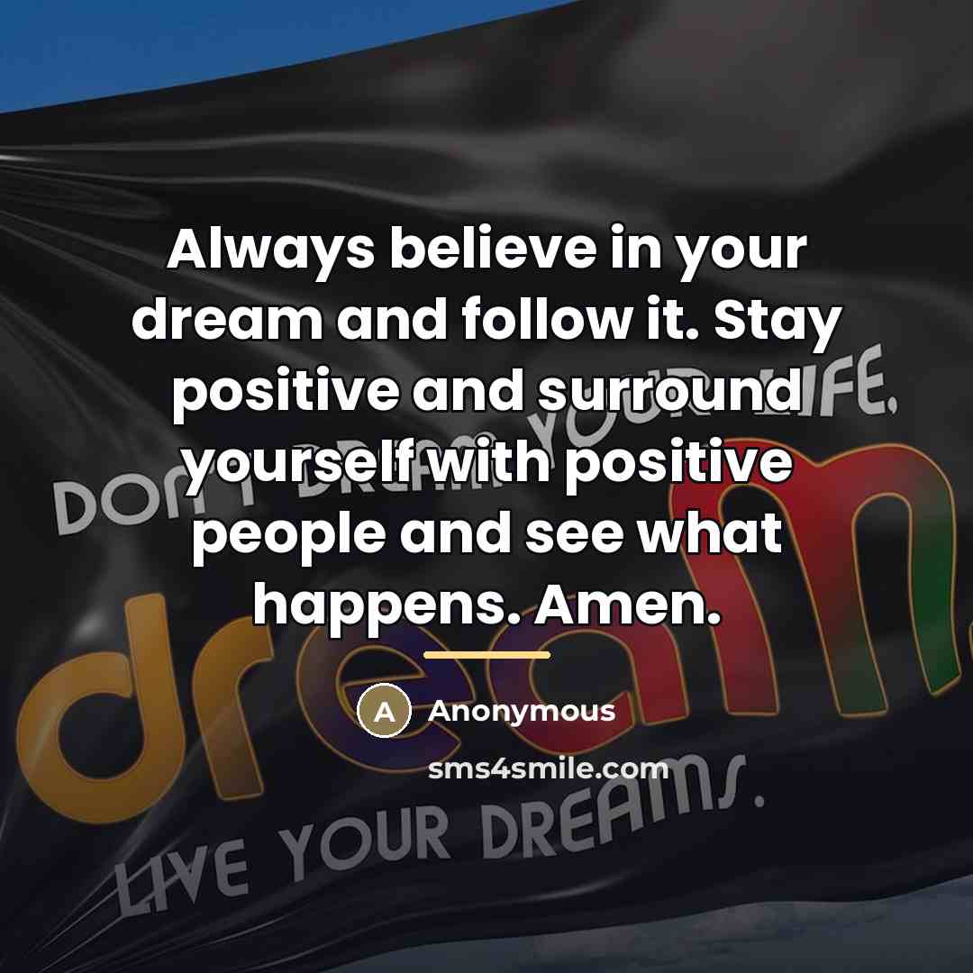 “Always believe in your dream and follow it. Stay positive…” quote by Anonymous