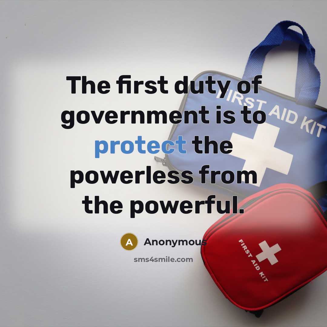 “The first duty of government is to protect the powerless from the powerful.” quote by Anonymous