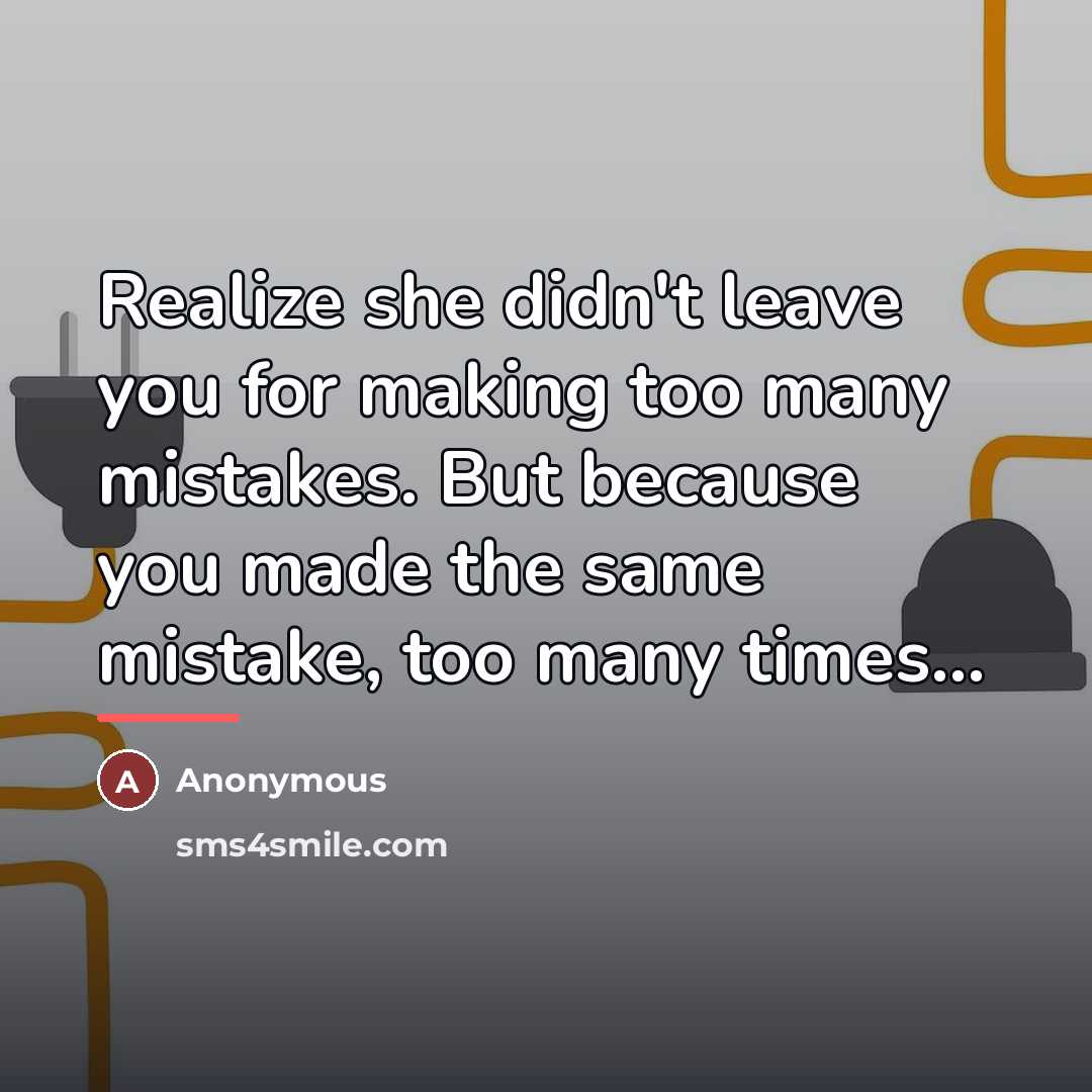 “Realize she didn't leave you for making too many mistakes.…” quote by Anonymous