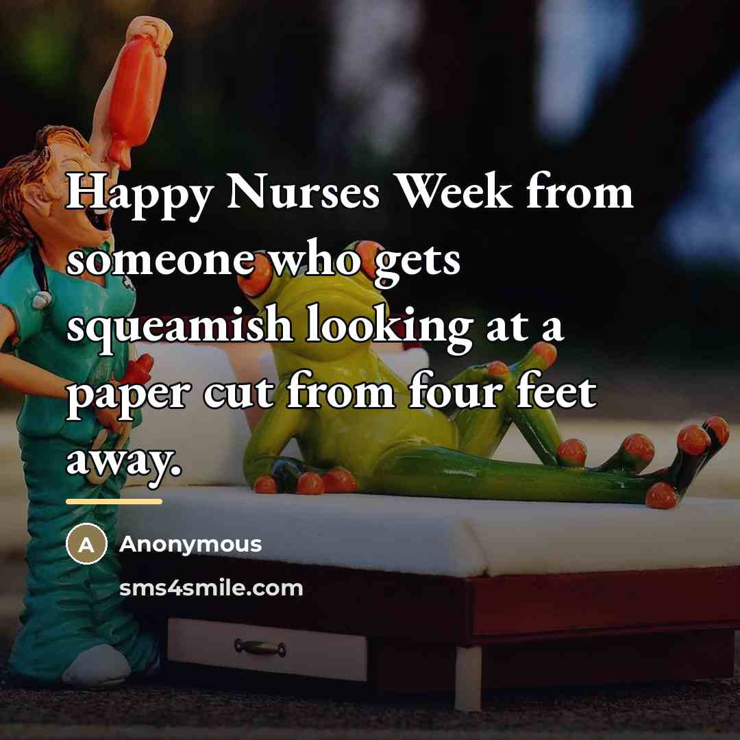“Happy Nurses Week from someone who gets squeamish looking at…” quote by Anonymous