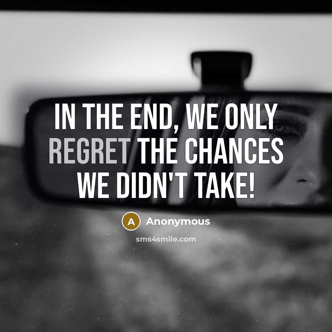 “In the end, we only REGRET the chances we didn't…” quote by Anonymous