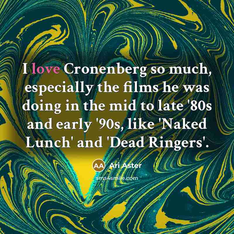 “I love Cronenberg so much, especially the films he was…” quote by Ari Aster