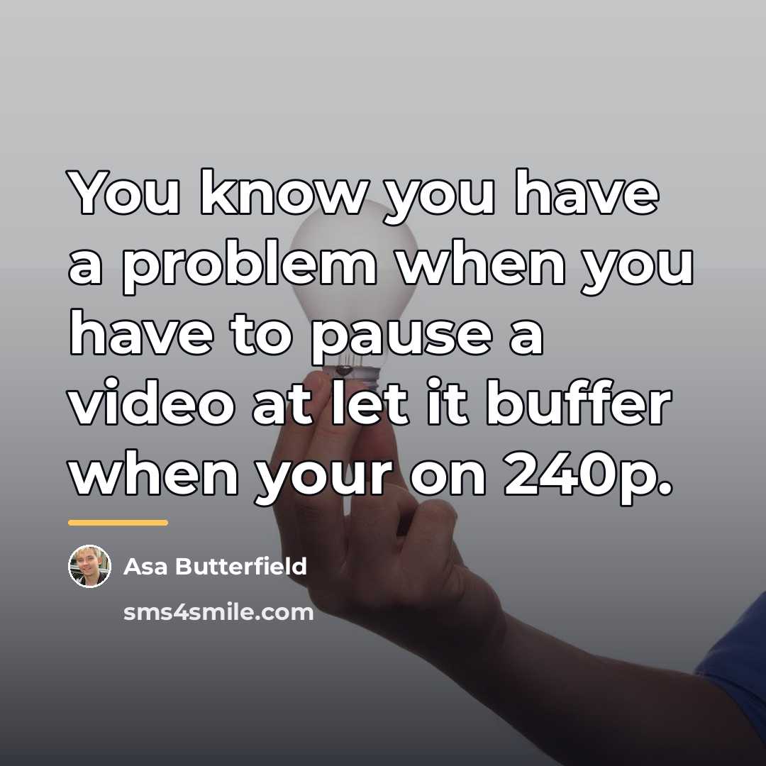 “You know you have a problem when you have to…” quote by Asa Butterfield