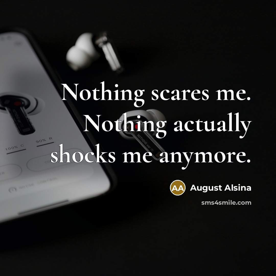 “Nothing scares me. Nothing actually shocks me anymore.…” quote by August Alsina