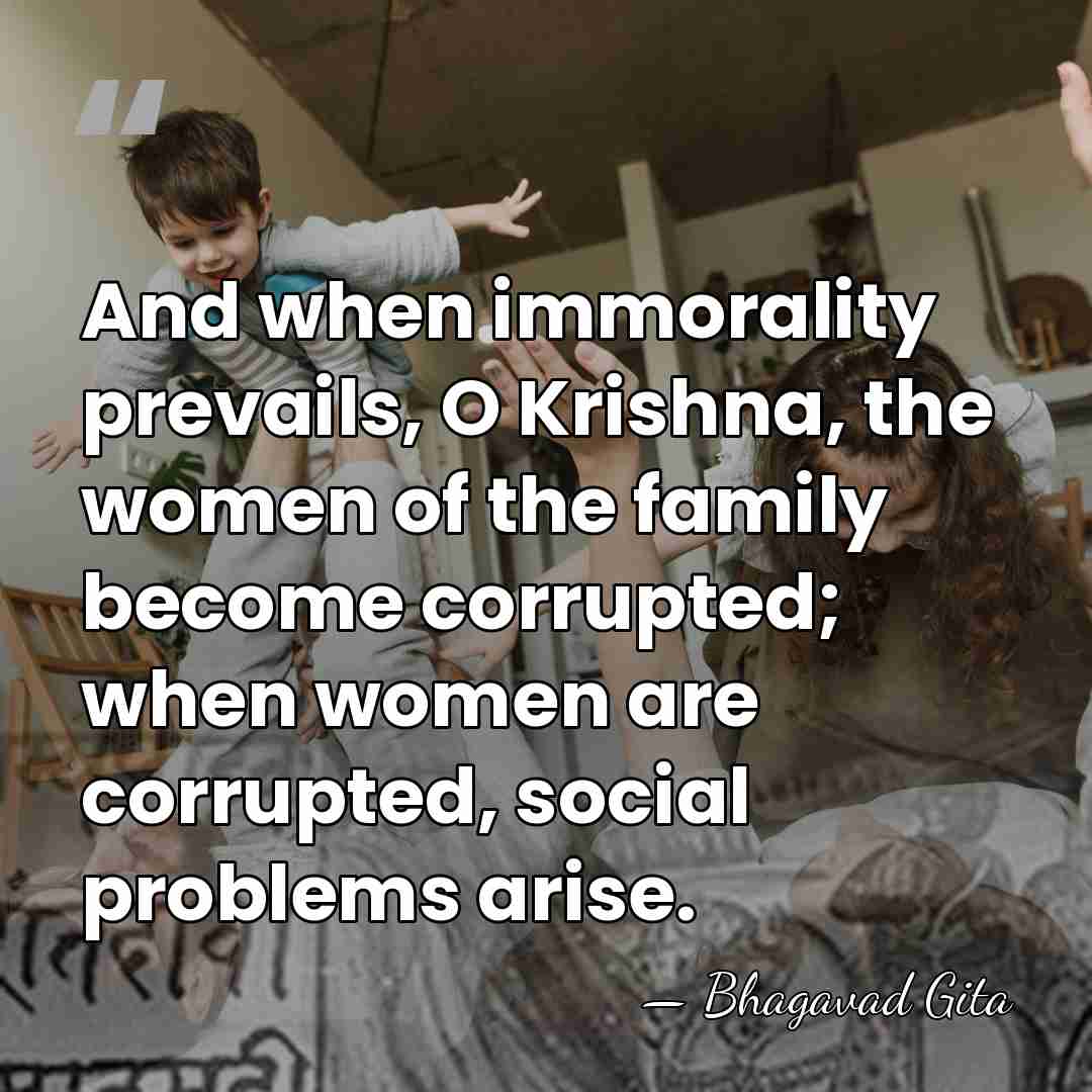 And when immorality prevails, O Krishna, the women of the family become&hellip; - Bhagavad Gita
