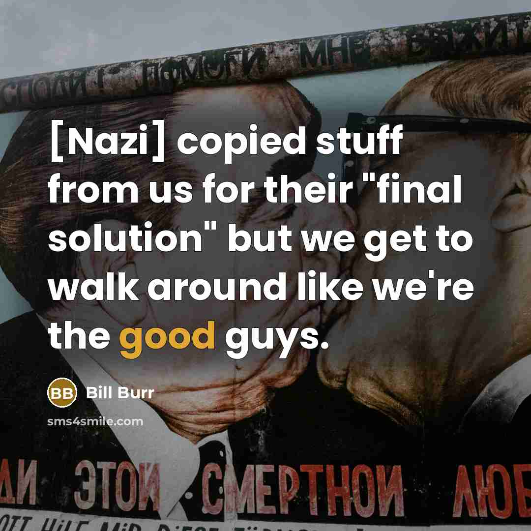 “[Nazi] copied stuff from us for their "final solution" but…” quote by Bill Burr