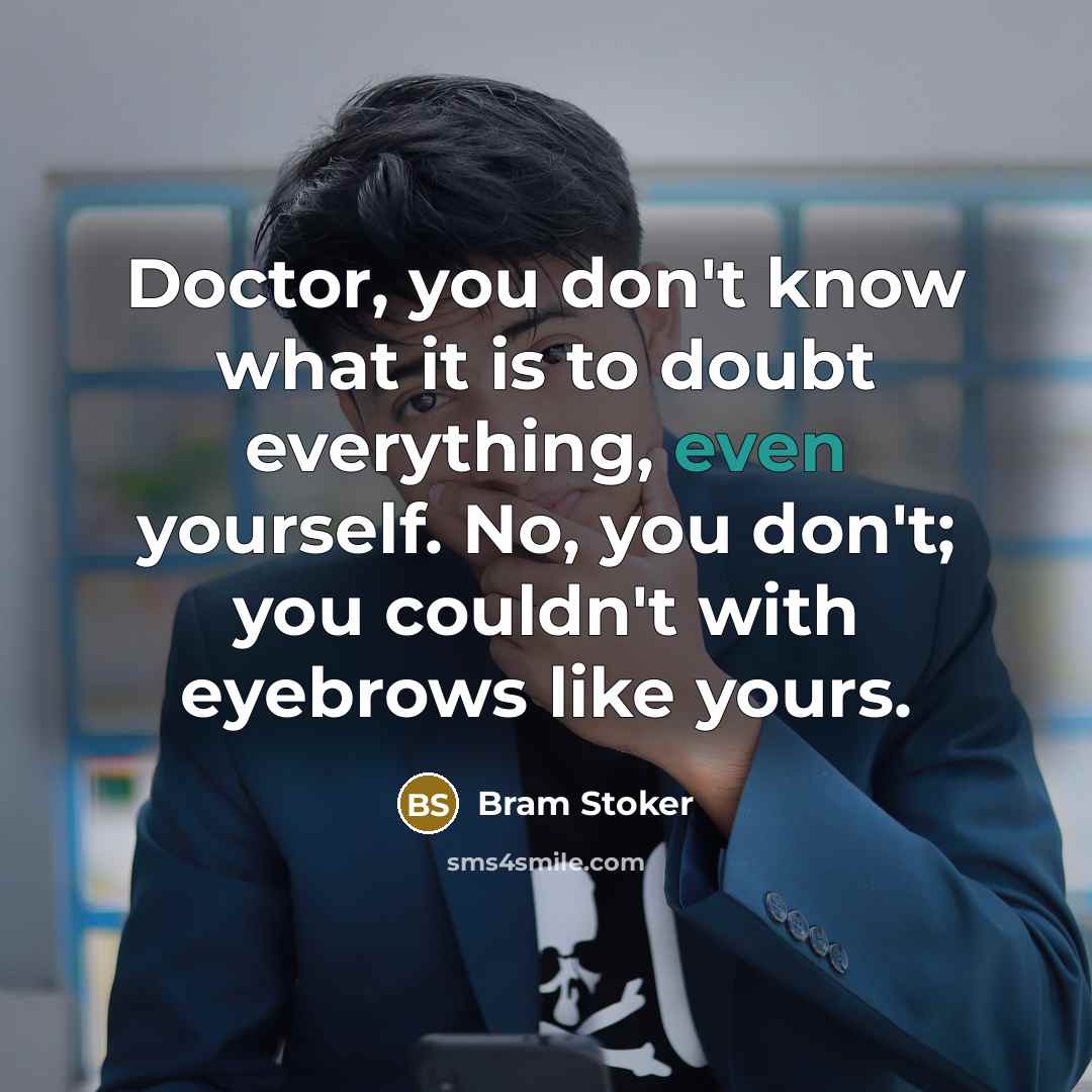 “Doctor, you don't know what it is to doubt everything,…” quote by Bram Stoker