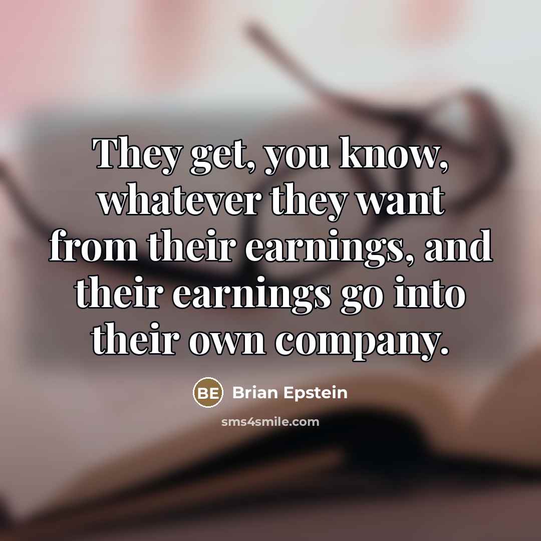 “They get, you know, whatever they want from their earnings,…” quote by Brian Epstein
