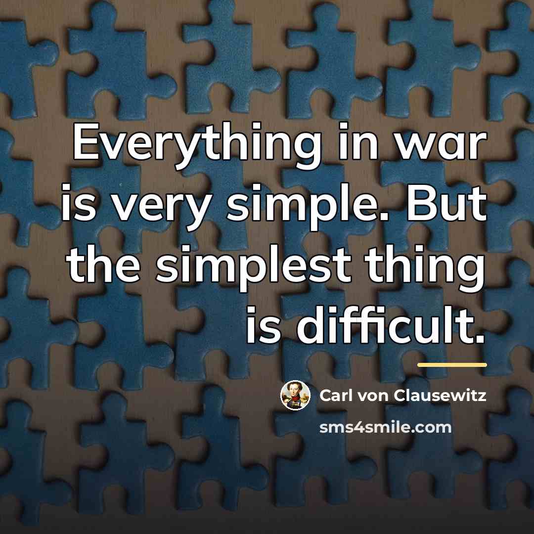“Everything in war is very simple. But the simplest thing…” quote by Carl von Clausewitz