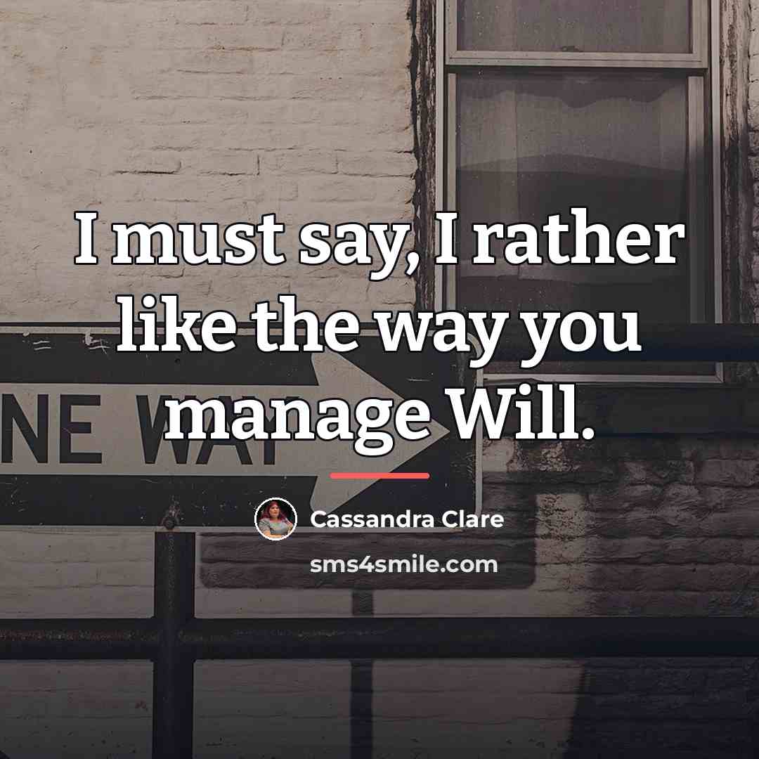 “I must say, I rather like the way you manage…” quote by Cassandra Clare