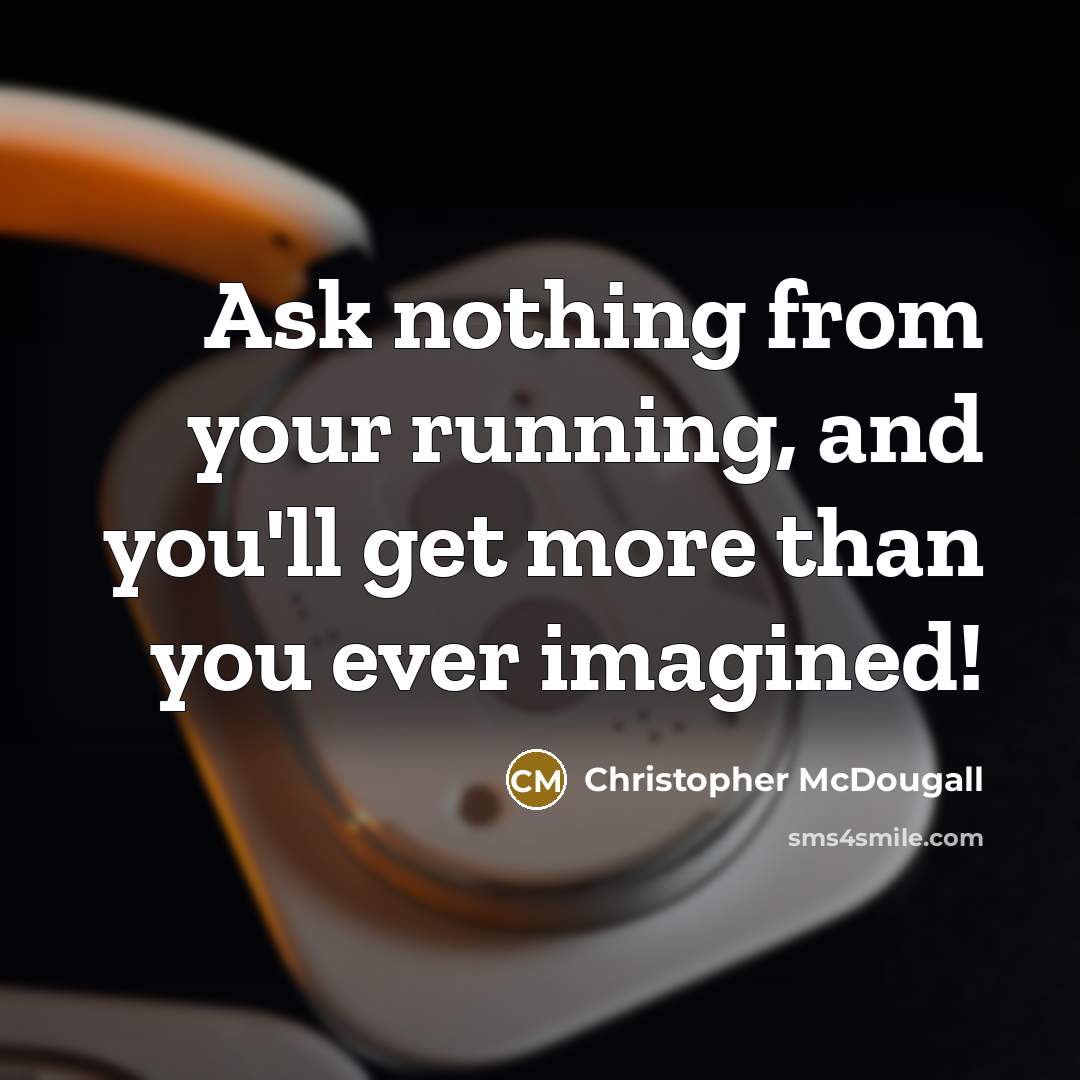 “Ask nothing from your running, and you'll get more than you ever imagined!” quote by Christopher McDougall