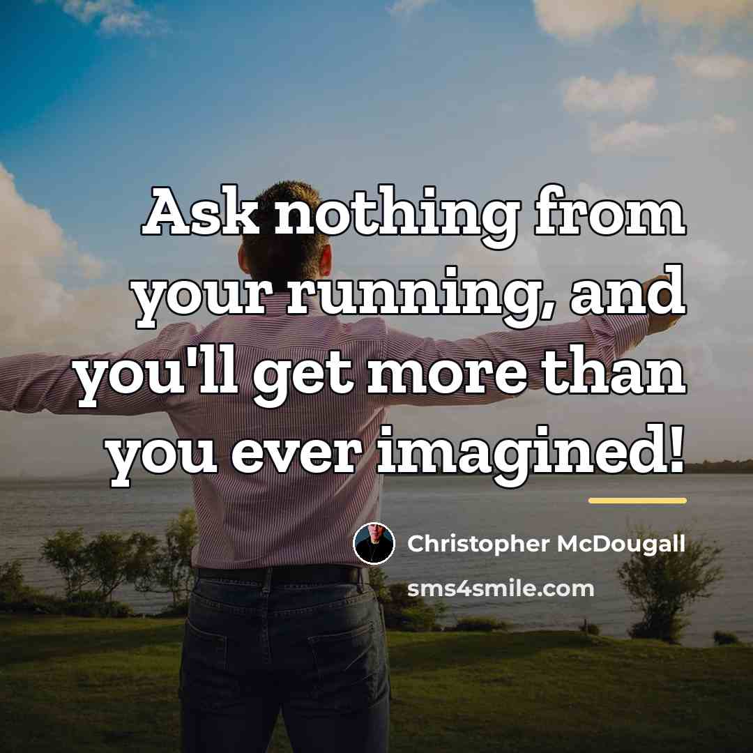 “Ask nothing from your running, and you'll get more than…” quote by Christopher McDougall