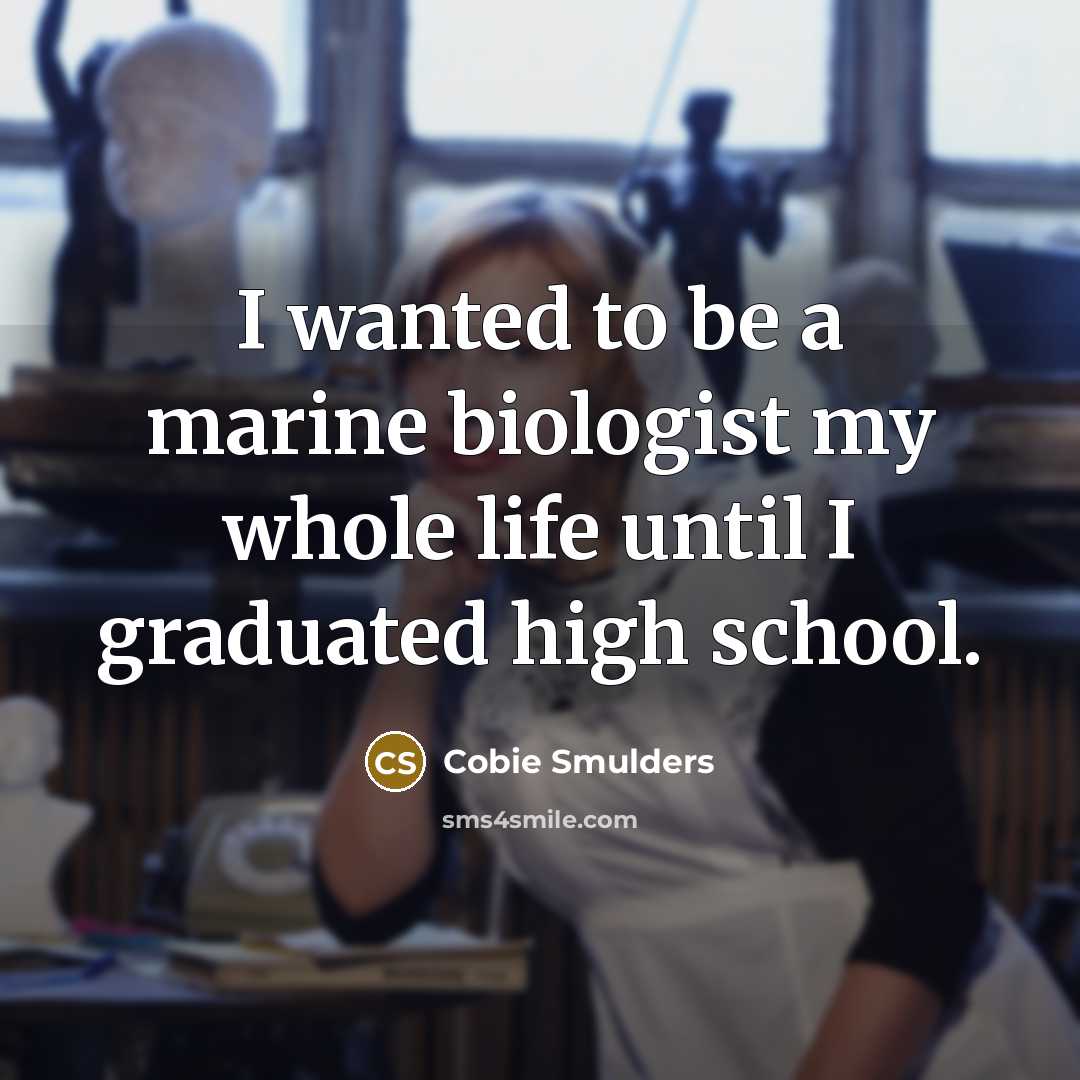 “I wanted to be a marine biologist my whole life…” quote by Cobie Smulders