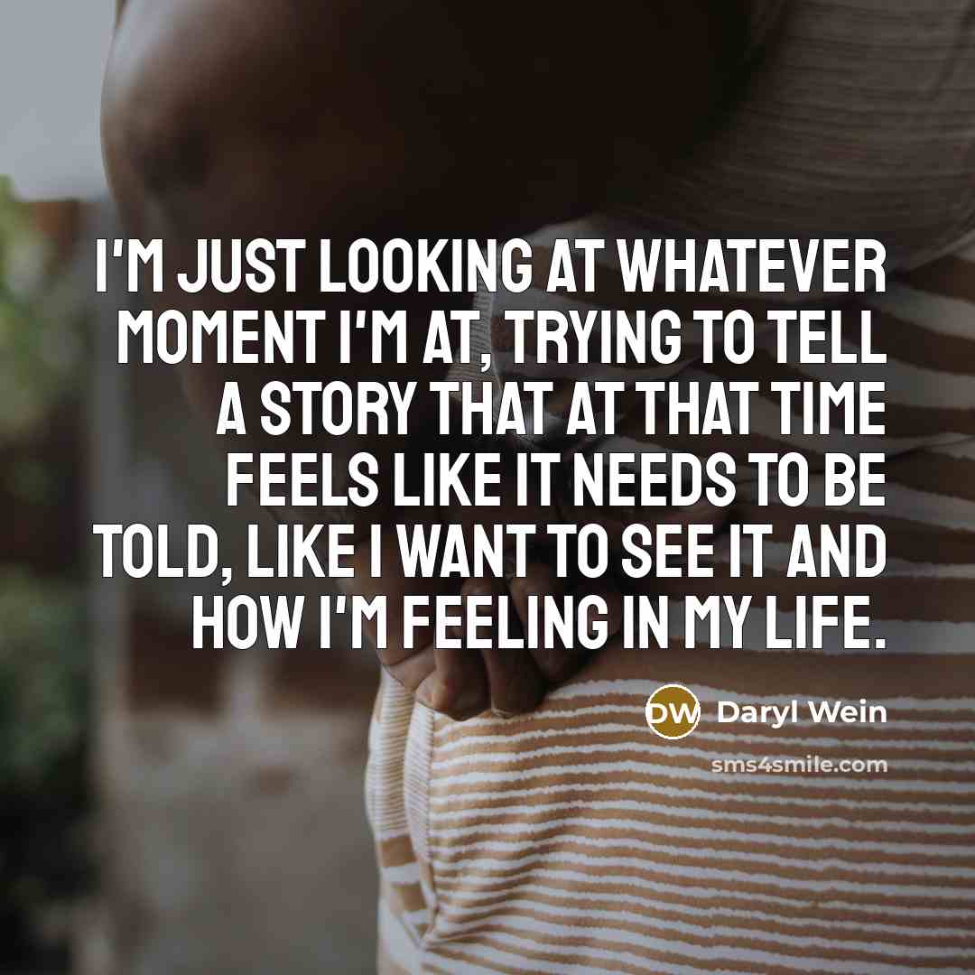 “I'm just looking at whatever moment I'm at, trying to…” quote by Daryl Wein