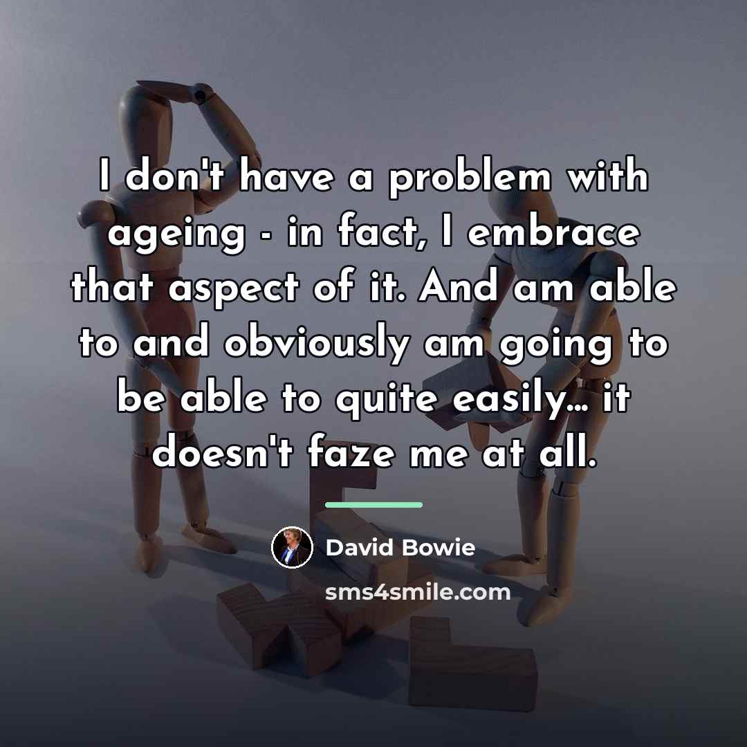 “I don't have a problem with ageing - in fact,…” quote by David Bowie
