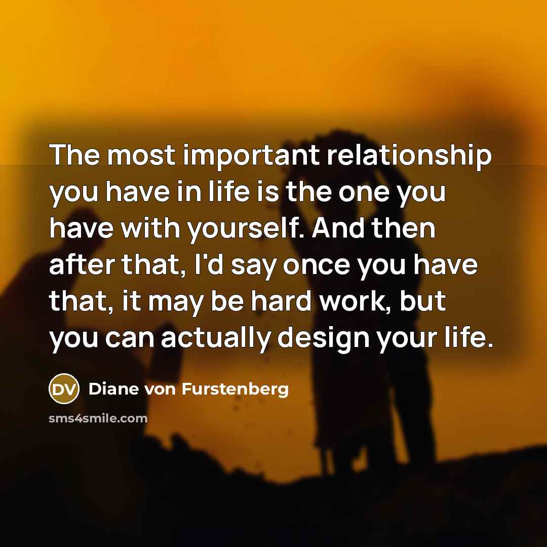 “The most important relationship you have in life is the…” quote by Diane von Furstenberg