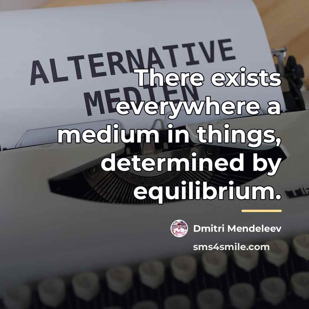 “There exists everywhere a medium in things, determined by equilibrium.…” quote by Dmitri Mendeleev