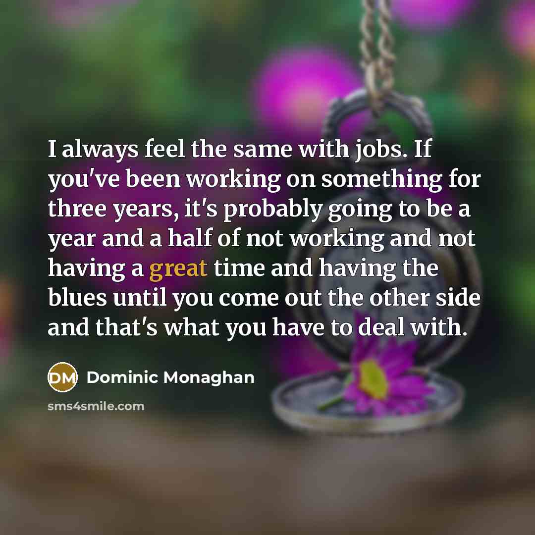 “I always feel the same with jobs. If you've been…” quote by Dominic Monaghan
