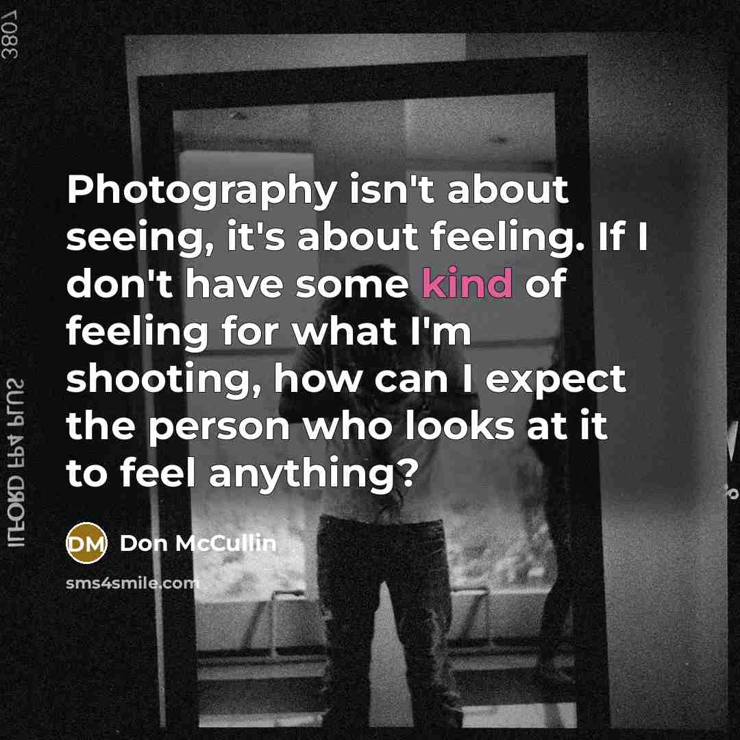 “Photography isn't about seeing, it's about feeling. If I don't…” quote by Don McCullin