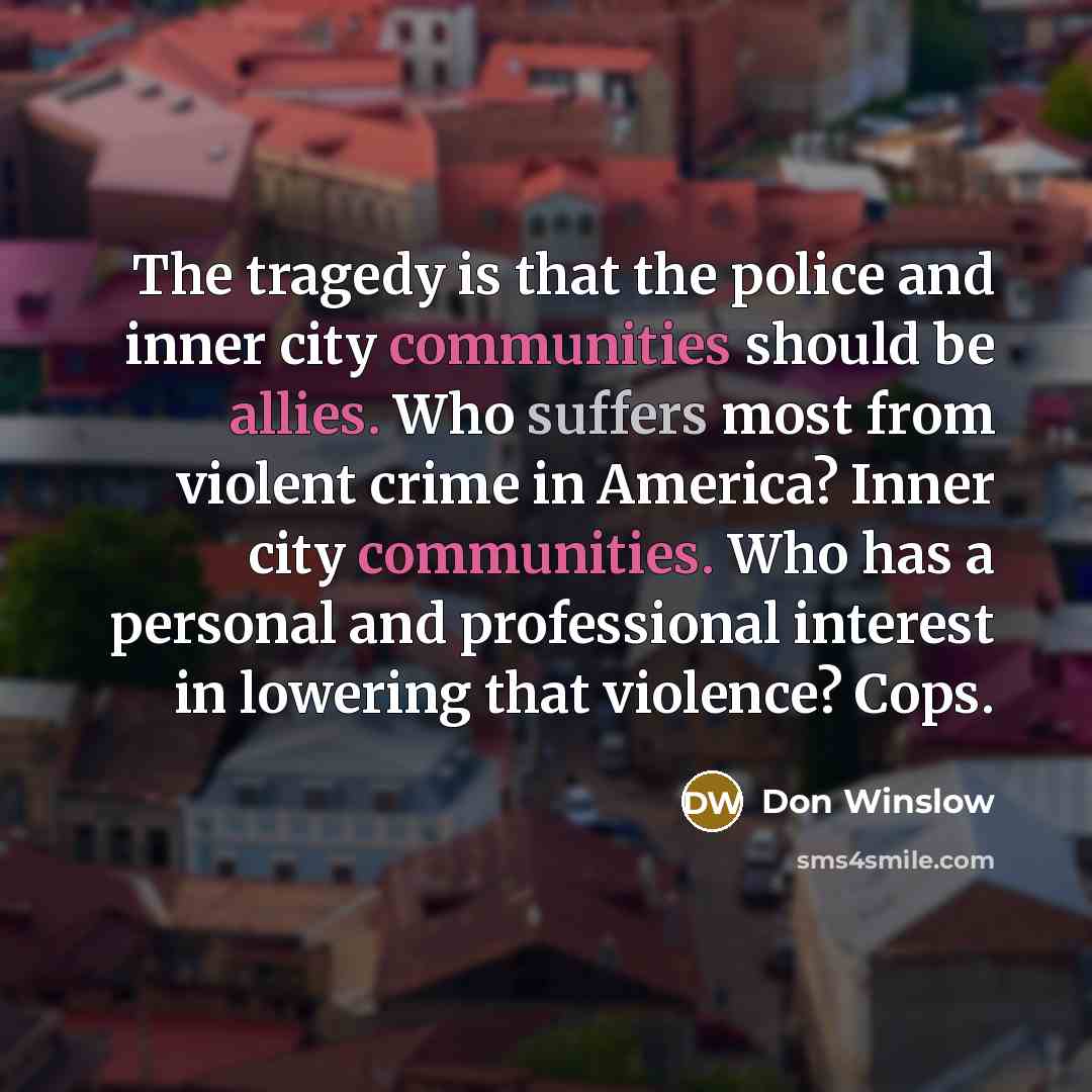 “The tragedy is that the police and inner city communities…” quote by Don Winslow