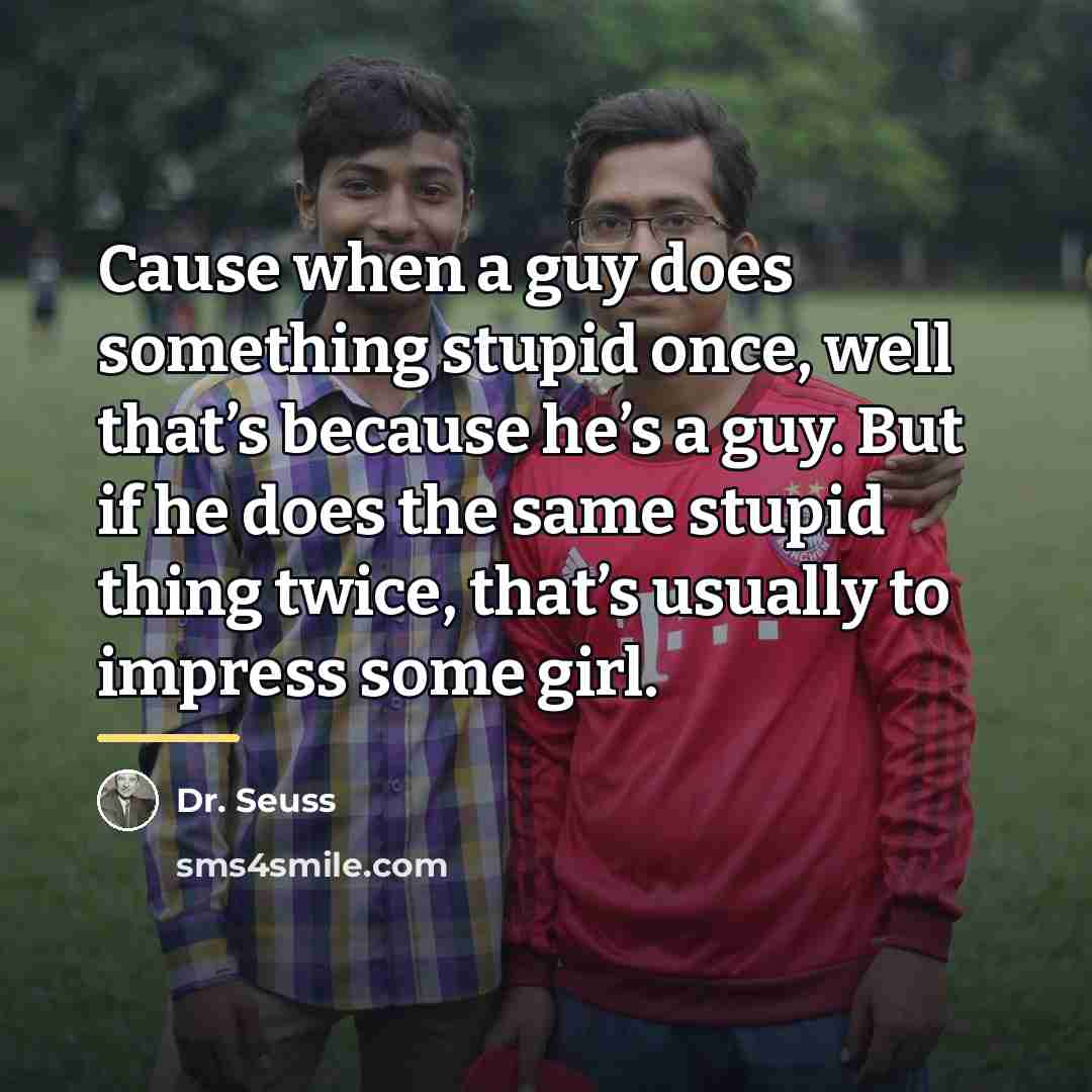 “Cause when a guy does something stupid once, well that’s…” quote by Dr. Seuss