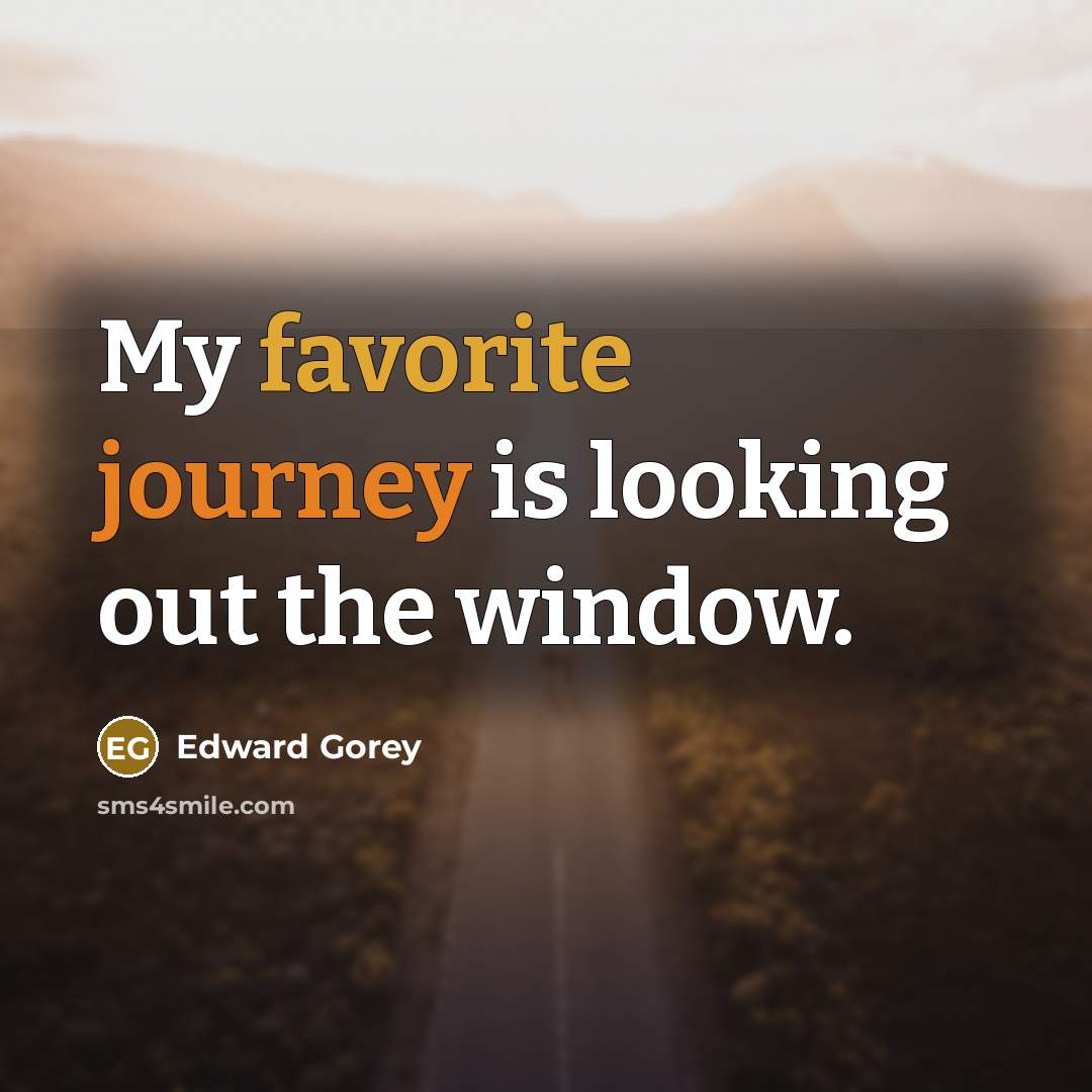 “My favorite journey is looking out the window.…” quote by Edward Gorey